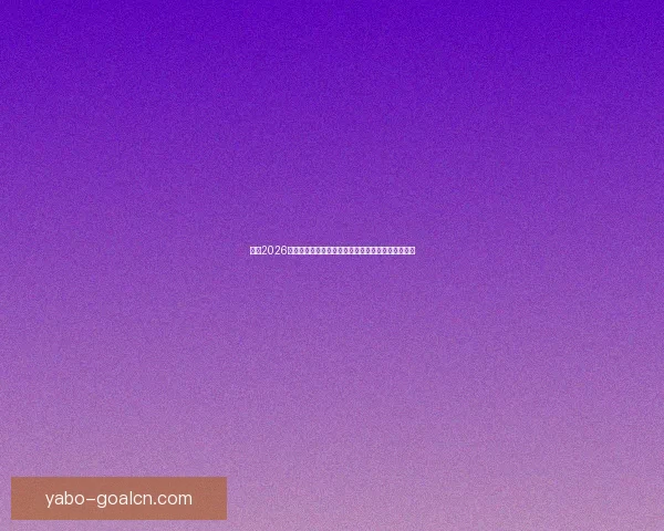 解读2026世界杯小组赛赛程强队碰撞黑马崛起与晋级形势前瞻